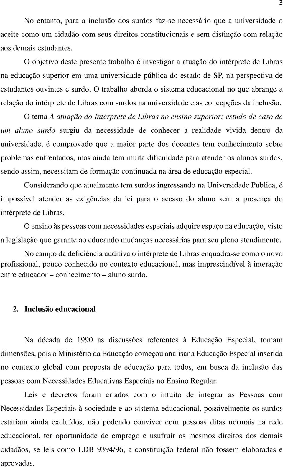 O trabalho aborda o sistema educacional no que abrange a relação do intérprete de Libras com surdos na universidade e as concepções da inclusão.