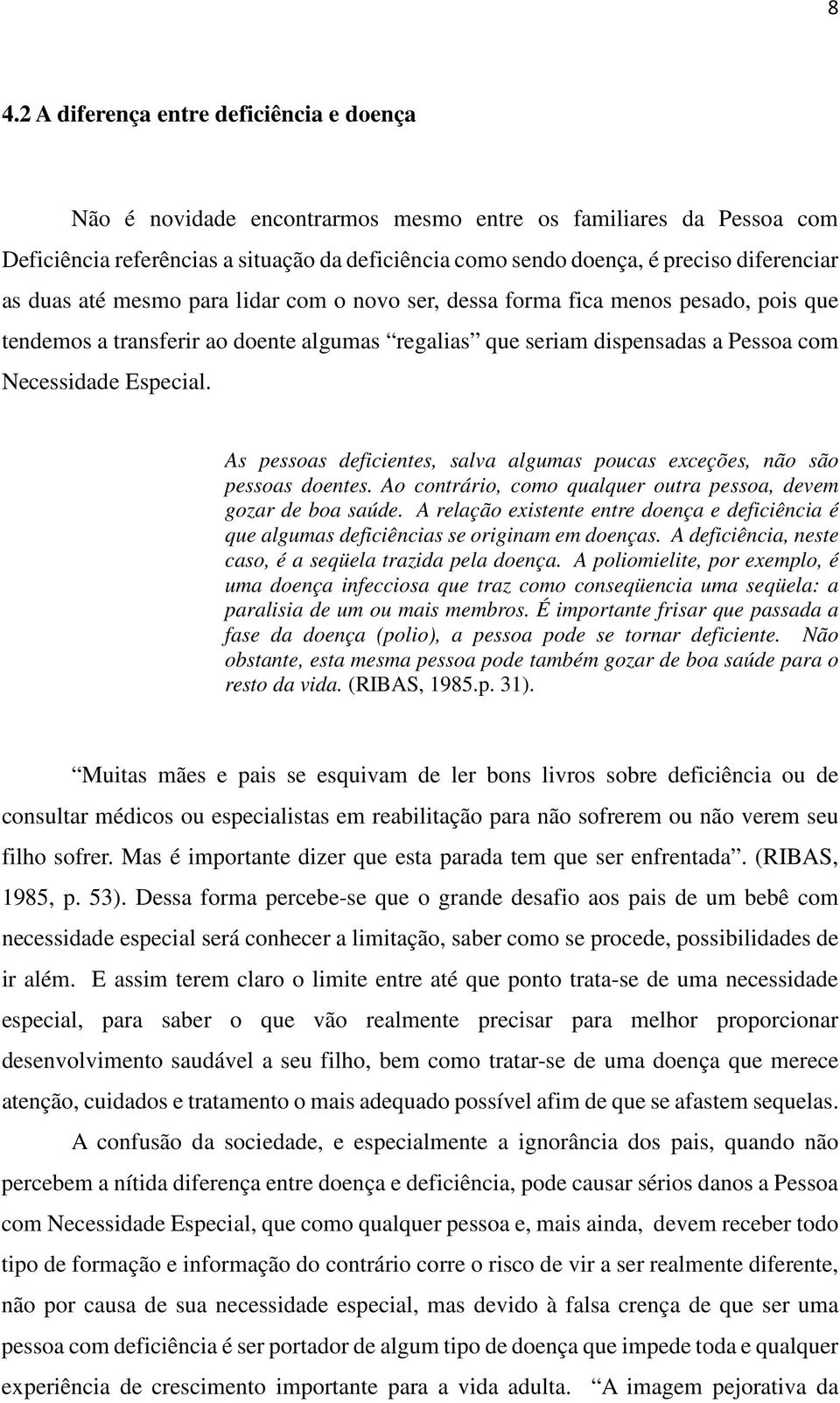 Especial. As pessoas deficientes, salva algumas poucas exceções, não são pessoas doentes. Ao contrário, como qualquer outra pessoa, devem gozar de boa saúde.