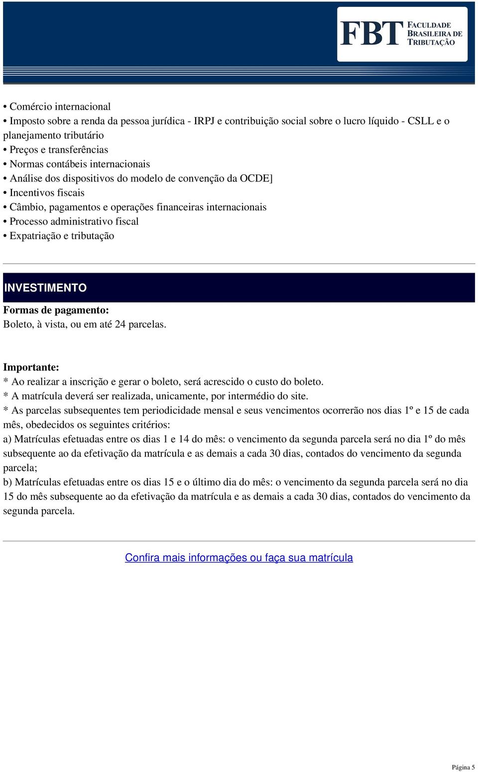 tributação INVESTIMENTO Formas de pagamento: Boleto, à vista, ou em até 24 parcelas. Importante: * Ao realizar a inscrição e gerar o boleto, será acrescido o custo do boleto.