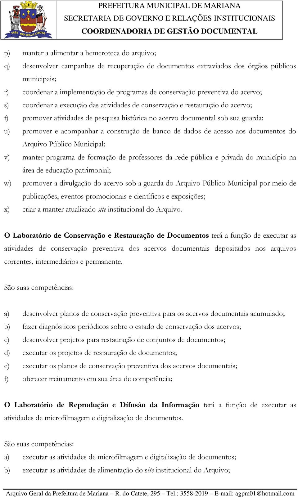 promover e acompanhar a construção de banco de dados de acesso aos documentos do Arquivo Público Municipal; v) manter programa de formação de professores da rede pública e privada do município na