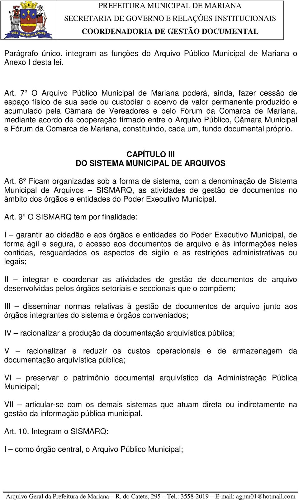 Fórum da Comarca de Mariana, mediante acordo de cooperação firmado entre o Arquivo Público, Câmara Municipal e Fórum da Comarca de Mariana, constituindo, cada um, fundo documental próprio.