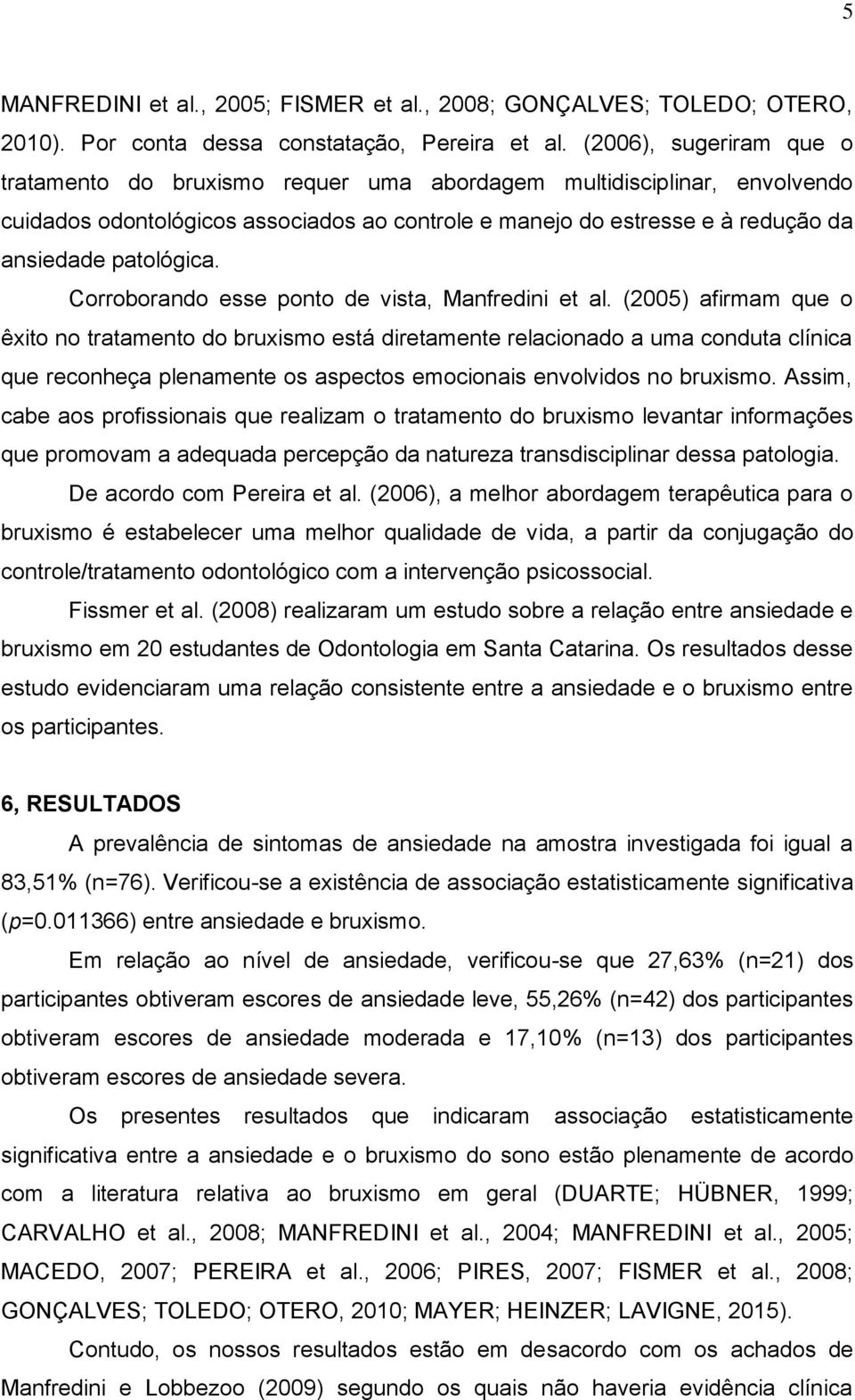 Corroborando esse ponto de vista, Manfredini et al.