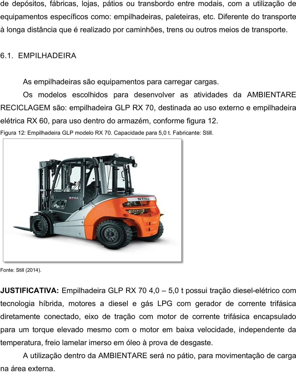 Os modelos escolhidos para desenvolver as atividades da AMBIENTARE RECICLAGEM são: empilhadeira GLP RX 70, destinada ao uso externo e empilhadeira elétrica RX 60, para uso dentro do armazém, conforme