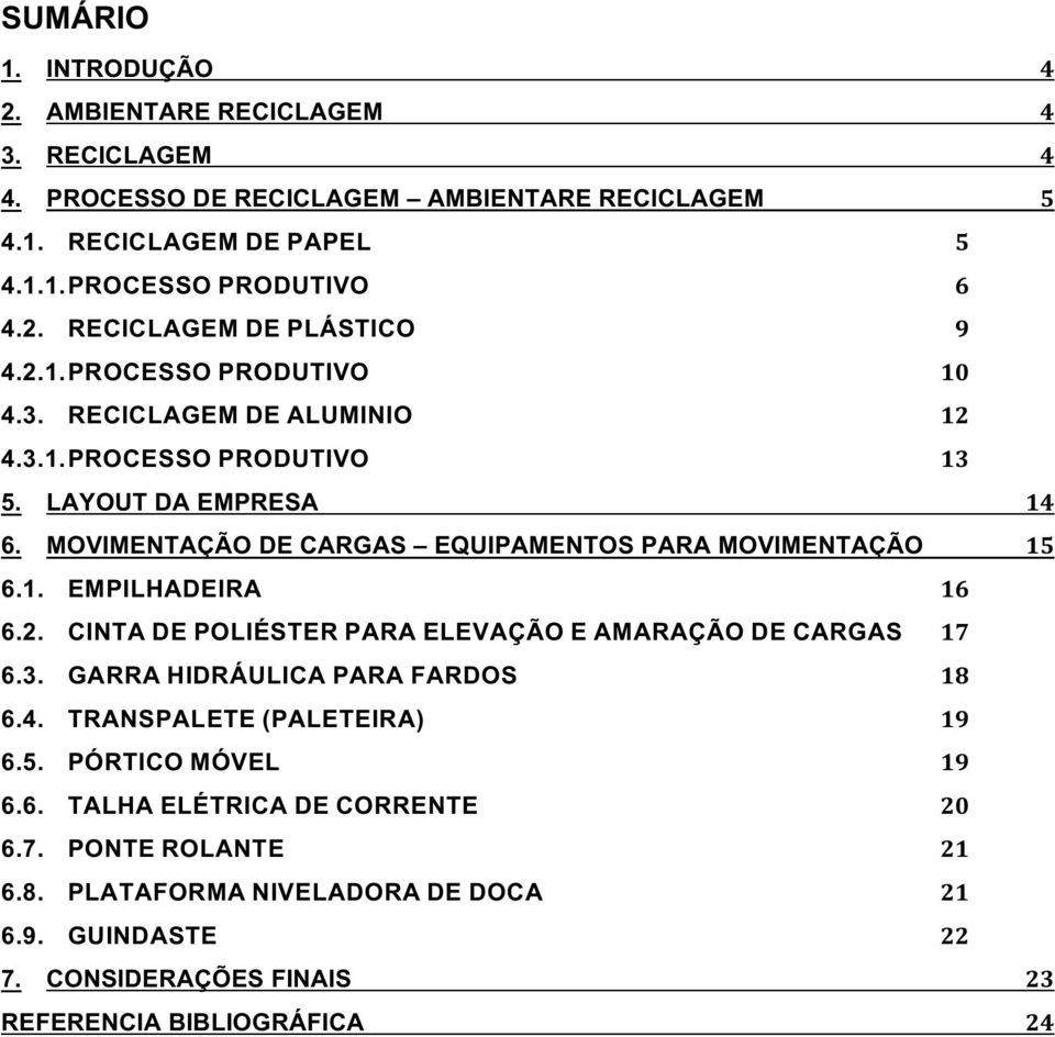 2. CINTA DE POLIÉSTER PARA ELEVAÇÃO E AMARAÇÃO DE CARGAS 17 6.3. GARRA HIDRÁULICA PARA FARDOS 18 6.4. TRANSPALETE (PALETEIRA) 19 6.5. PÓRTICO MÓVEL 19 6.6. TALHA ELÉTRICA DE CORRENTE 20 6.