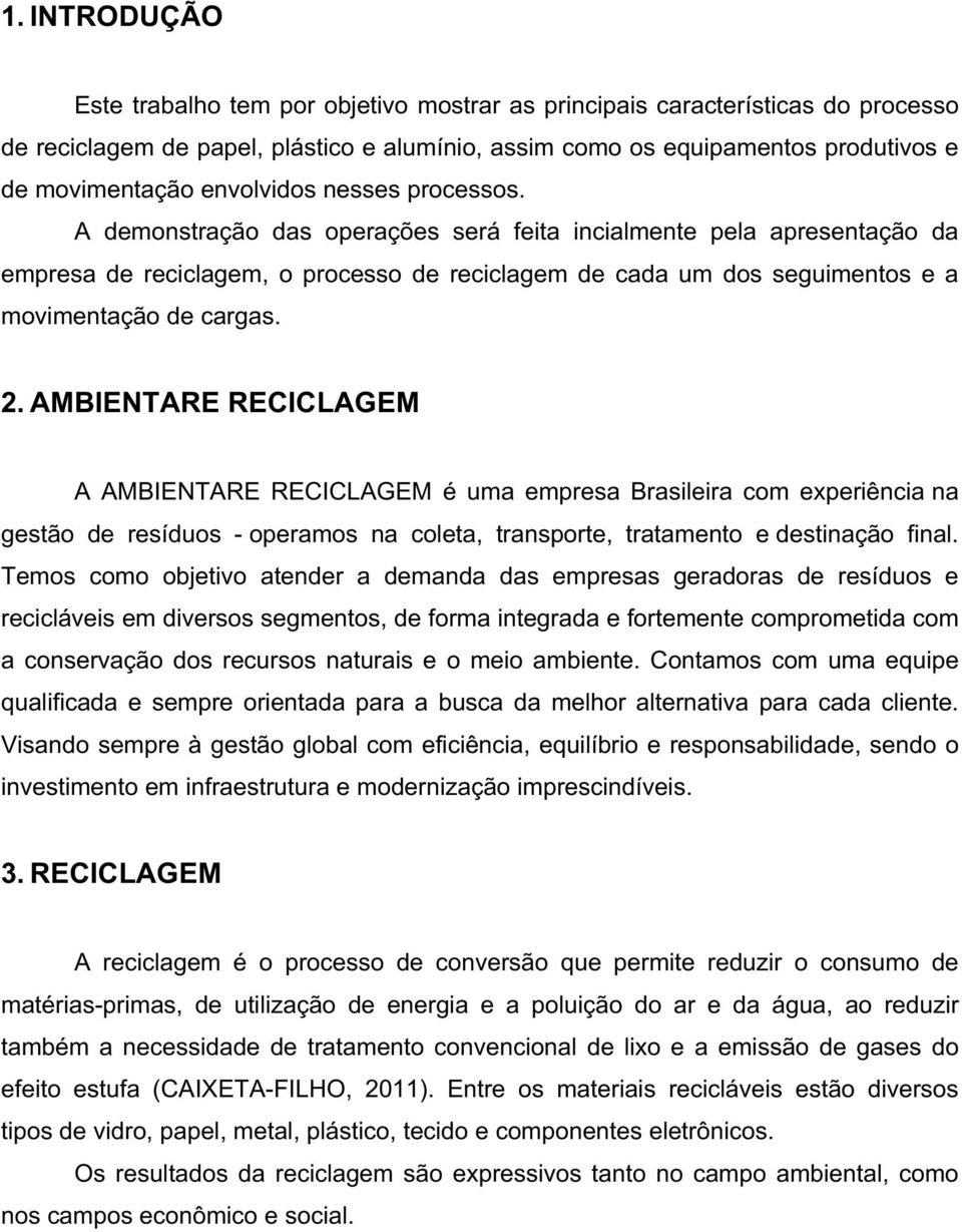 A demonstração das operações será feita incialmente pela apresentação da empresa de reciclagem, o processo de reciclagem de cada um dos seguimentos e a movimentação de cargas. 2.