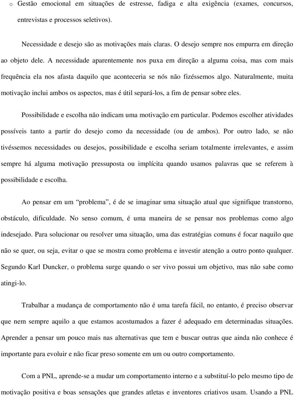 A necessidade aparentemente nos puxa em direção a alguma coisa, mas com mais frequência ela nos afasta daquilo que aconteceria se nós não fizéssemos algo.