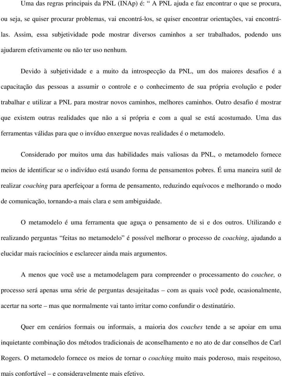 Devido à subjetividade e a muito da introspecção da PNL, um dos maiores desafios é a capacitação das pessoas a assumir o controle e o conhecimento de sua própria evolução e poder trabalhar e utilizar