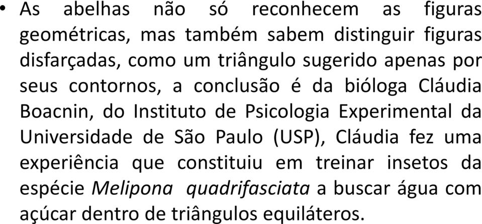 Psicologia Experimental da Universidade de São Paulo (USP), Cláudia fez uma experiência que constituiu em