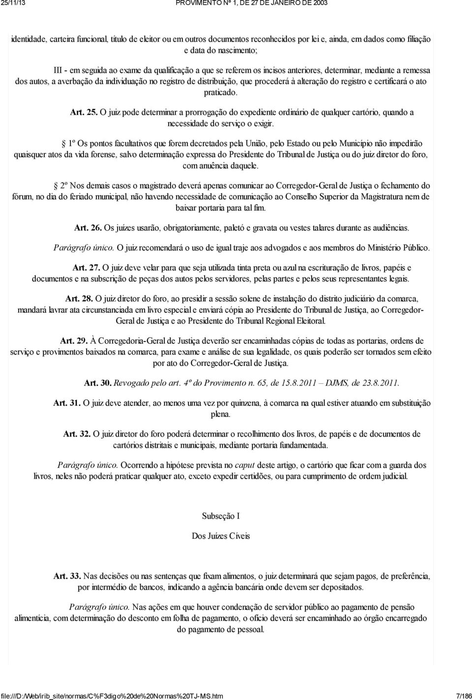 praticado. Art. 25. O juiz pode determinar a prorrogação do expediente ordinário de qualquer cartório, quando a necessidade do serviço o exigir.