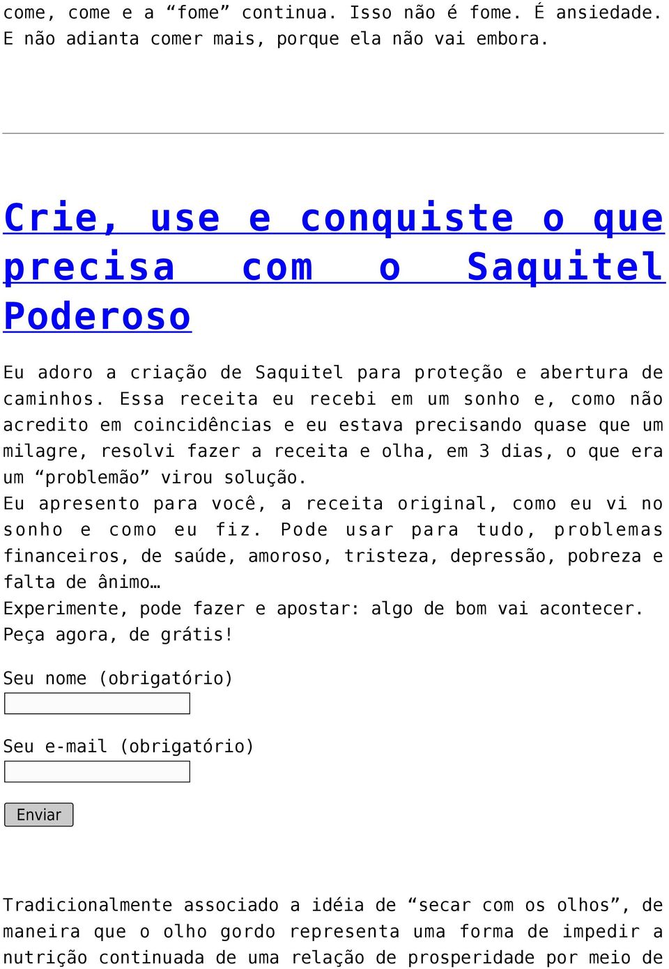 Essa receita eu recebi em um sonho e, como não acredito em coincidências e eu estava precisando quase que um milagre, resolvi fazer a receita e olha, em 3 dias, o que era um problemão virou solução.