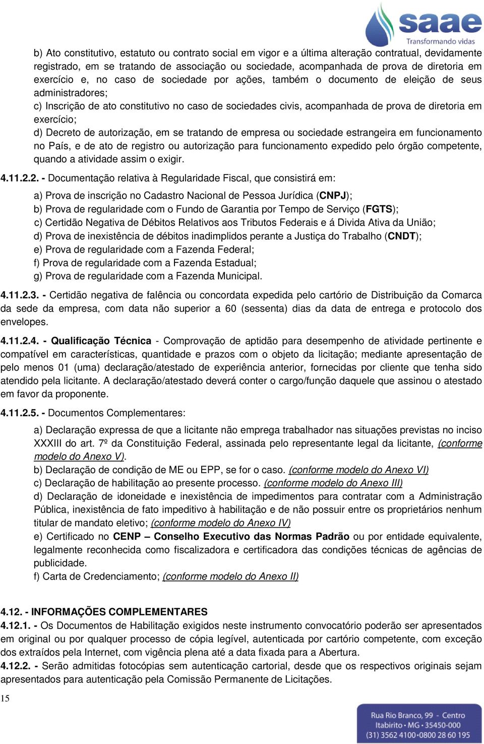 exercício; d) Decreto de autorização, em se tratando de empresa ou sociedade estrangeira em funcionamento no País, e de ato de registro ou autorização para funcionamento expedido pelo órgão