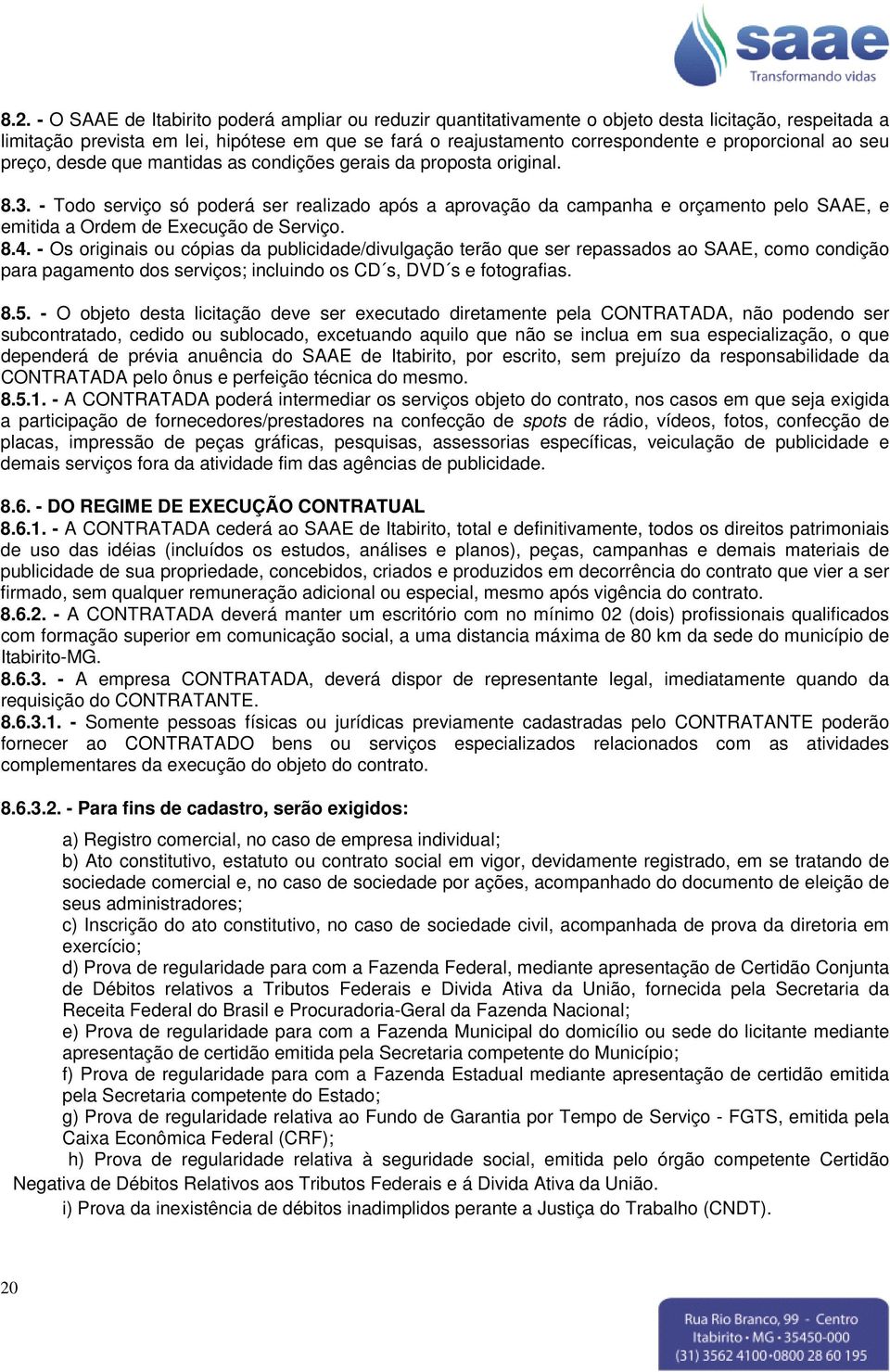 - Todo serviço só poderá ser realizado após a aprovação da campanha e orçamento pelo SAAE, e emitida a Ordem de Execução de Serviço. 8.4.