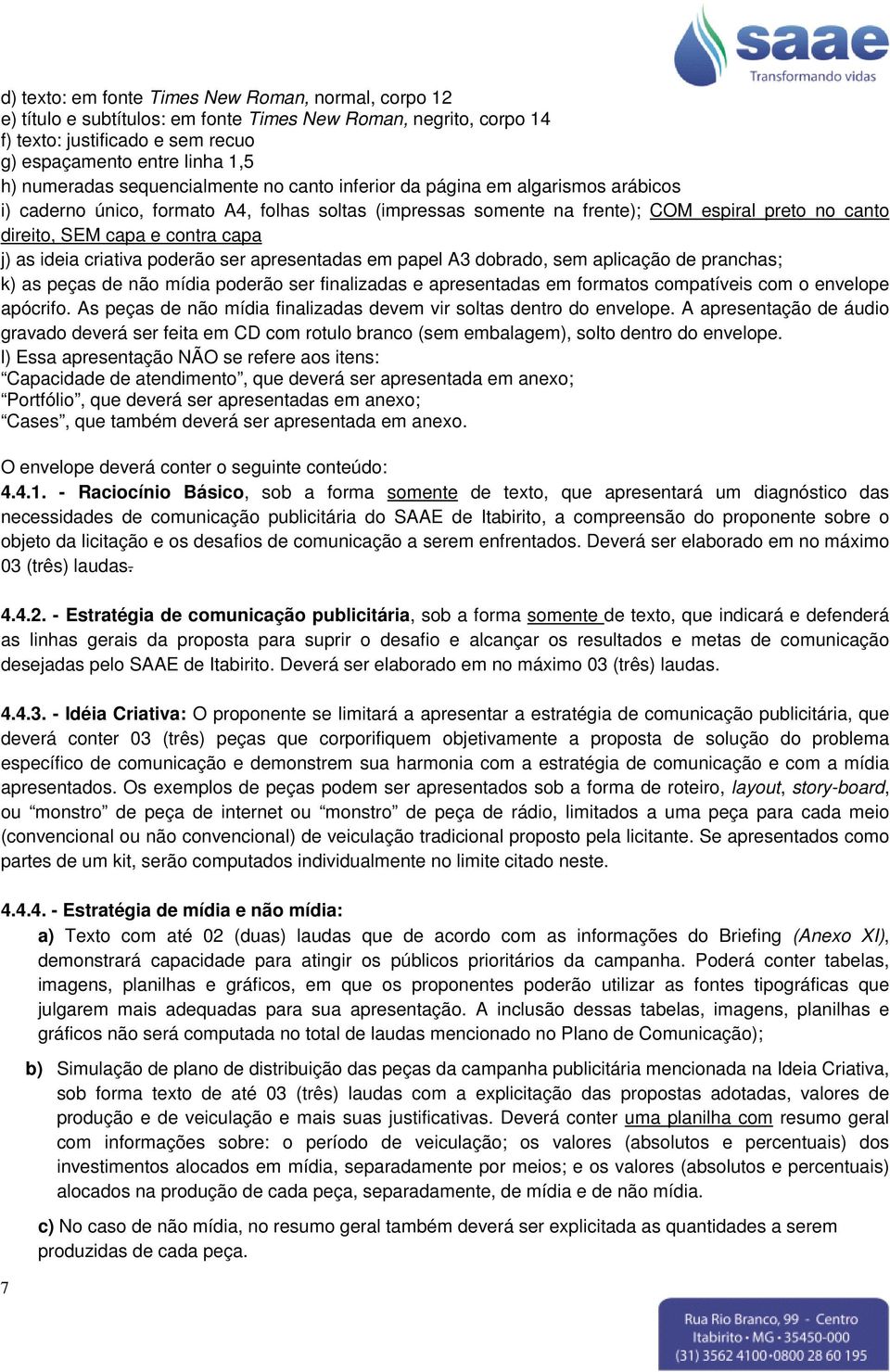 capa j) as ideia criativa poderão ser apresentadas em papel A3 dobrado, sem aplicação de pranchas; k) as peças de não mídia poderão ser finalizadas e apresentadas em formatos compatíveis com o