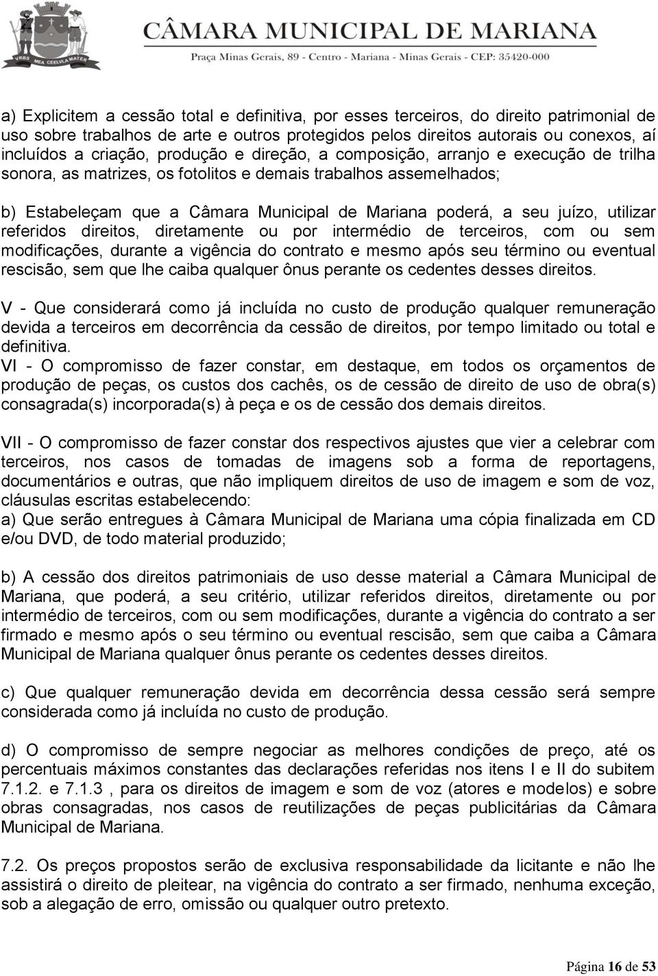 utilizar referidos direitos, diretamente ou por intermédio de terceiros, com ou sem modificações, durante a vigência do contrato e mesmo após seu término ou eventual rescisão, sem que lhe caiba