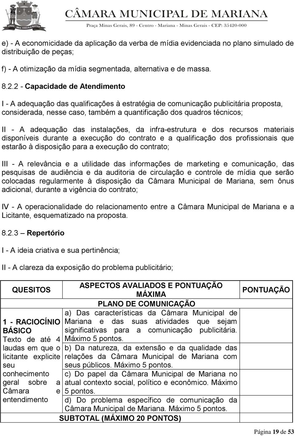 adequação das instalações, da infra-estrutura e dos recursos materiais disponíveis durante a execução do contrato e a qualificação dos profissionais que estarão à disposição para a execução do