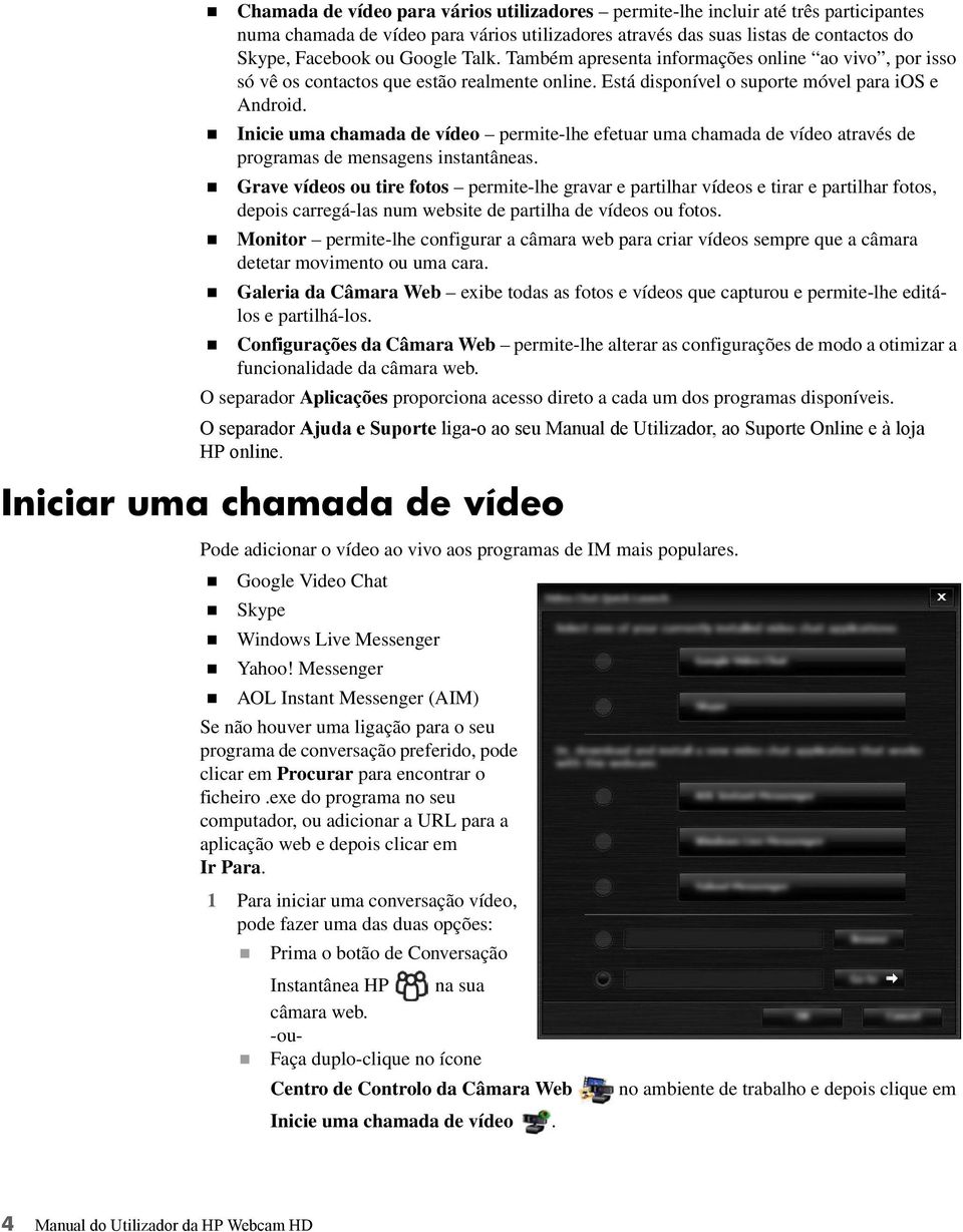 Inicie uma chamada de vídeo permite-lhe efetuar uma chamada de vídeo através de programas de mensagens instantâneas.