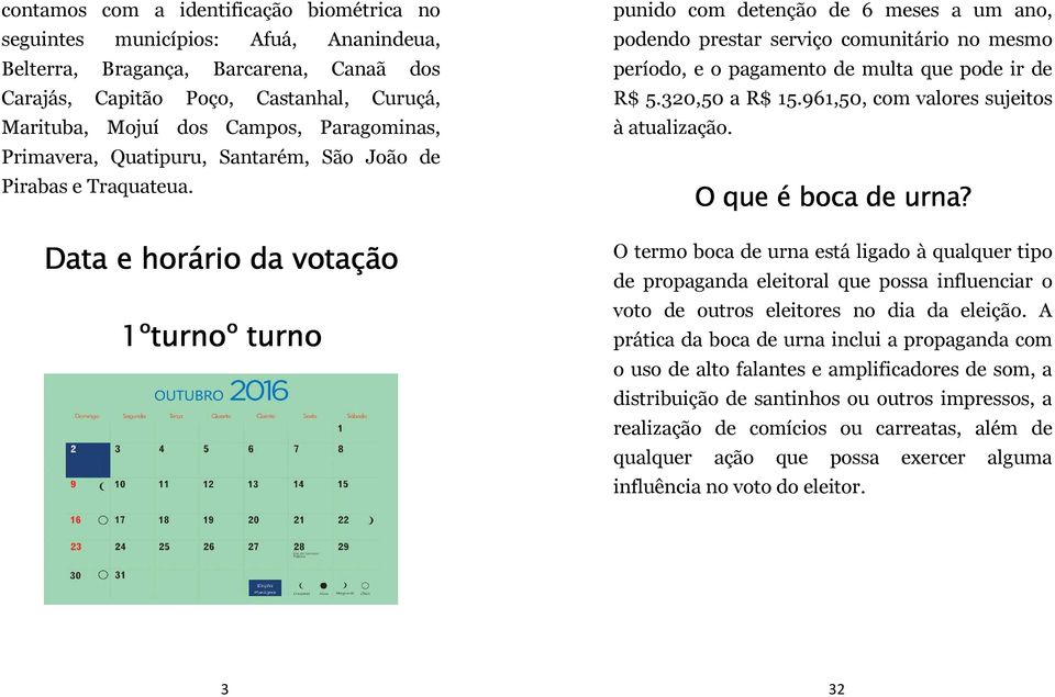 Data e horário da votação 1ºturnoº turno punido com detenção de 6 meses a um ano, podendo prestar serviço comunitário no mesmo período, e o pagamento de multa que pode ir de R$ 5.320,50 a R$ 15.