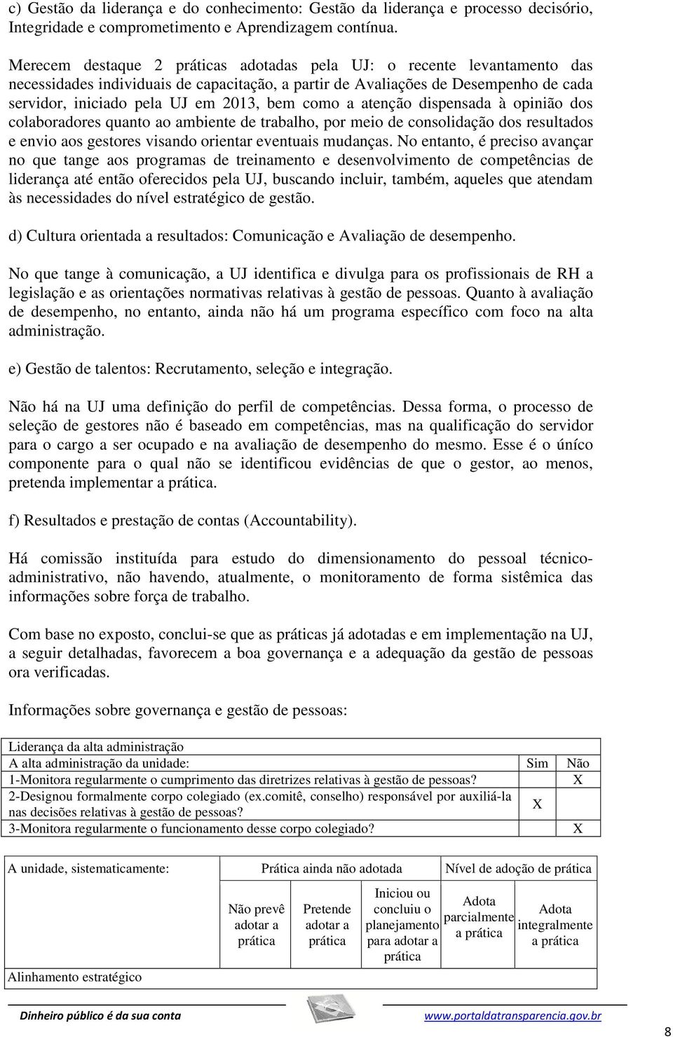 como a atenção dispensada à opinião dos colaboradores quanto ao ambiente de trabalho, por meio de consolidação dos resultados e envio aos gestores visando orientar eventuais mudanças.