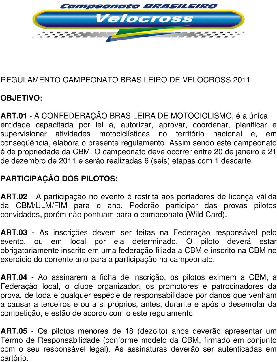 em conseqüência, elabora o presente regulamento. Assim sendo este campeonato é de propriedade da CBM.