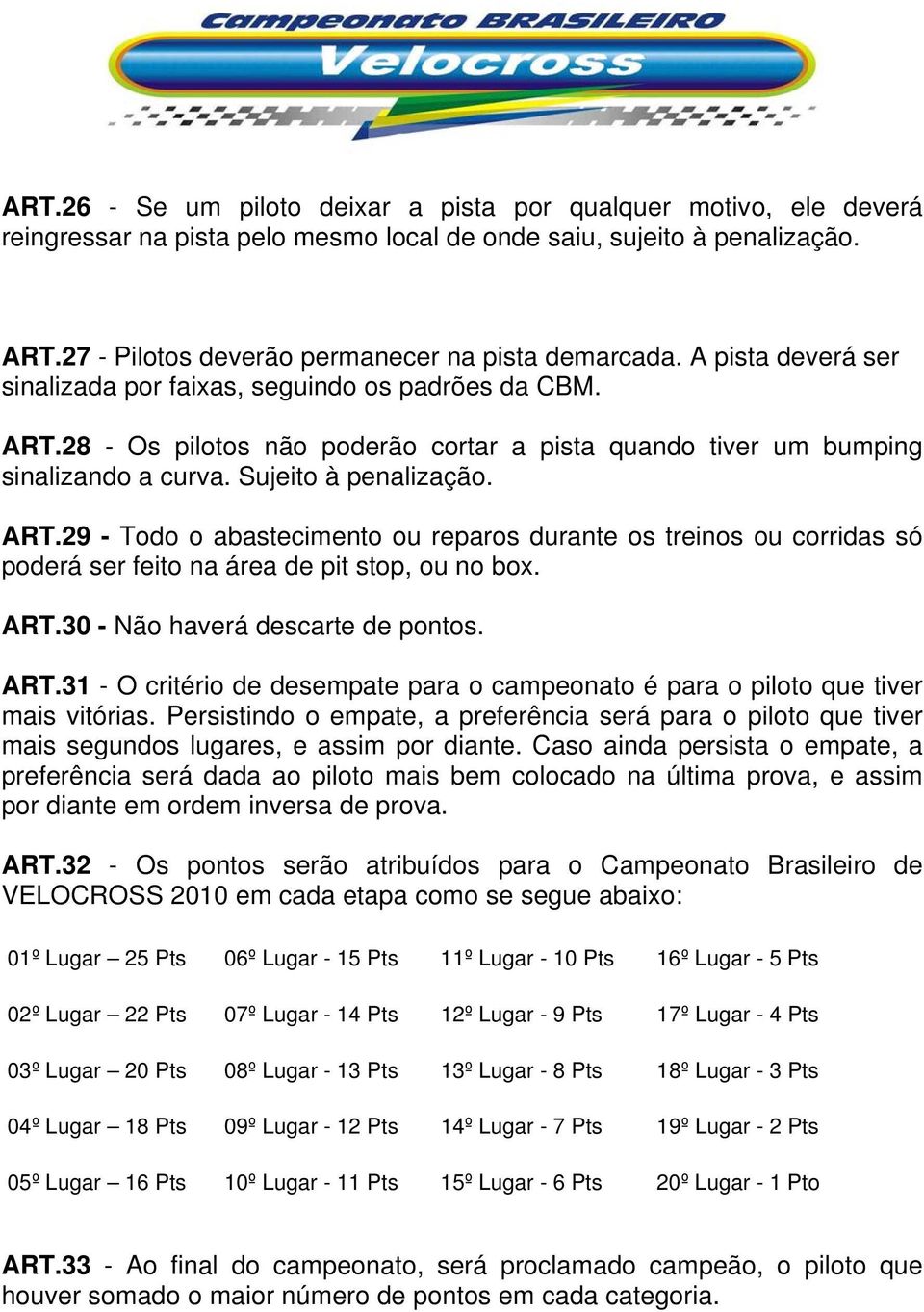 ART.30 - Não haverá descarte de pontos. ART.31 - O critério de desempate para o campeonato é para o piloto que tiver mais vitórias.