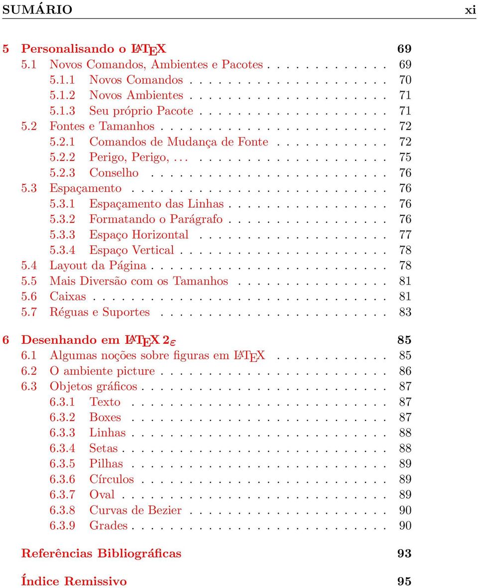 3 Espaçamento........................... 76 5.3.1 Espaçamento das Linhas................. 76 5.3.2 Formatando o Parágrafo................. 76 5.3.3 Espaço Horizontal.................... 77 5.3.4 Espaço Vertical.