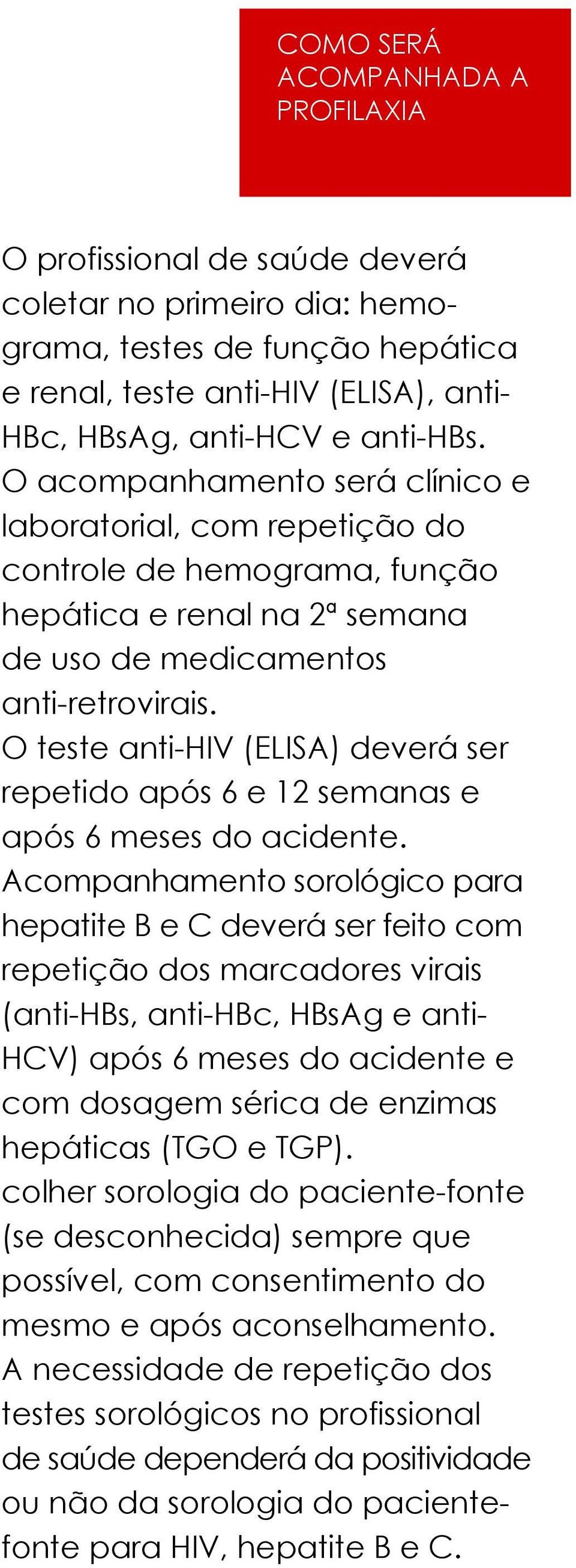 O teste anti-hiv (ELISA) deverá ser repetido após 6 e 12 semanas e após 6 meses do acidente.