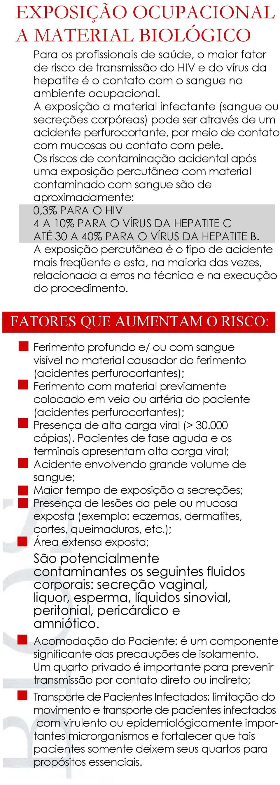 Os riscos de contaminação acidental após uma exposição percutânea com material contaminado com sangue são de aproximadamente: 0,3% PARA O HIV 4 A 10% PARA O VÍRUS DA HEPATITE C ATÉ 30 A 40% PARA O