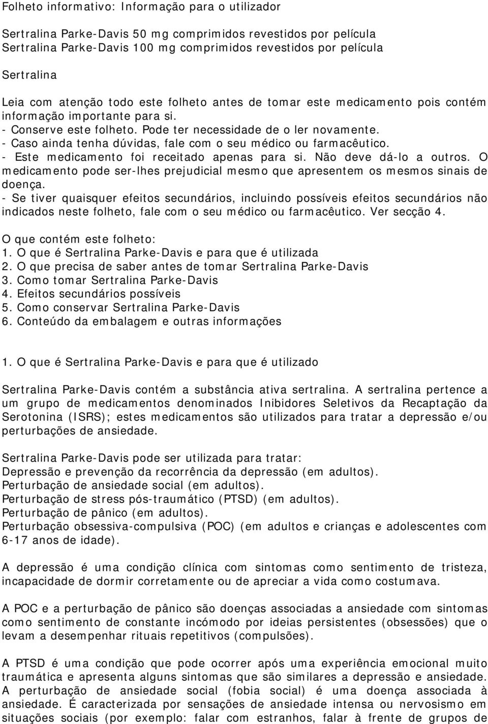 - Caso ainda tenha dúvidas, fale com o seu médico ou farmacêutico. - Este medicamento foi receitado apenas para si. Não deve dá-lo a outros.