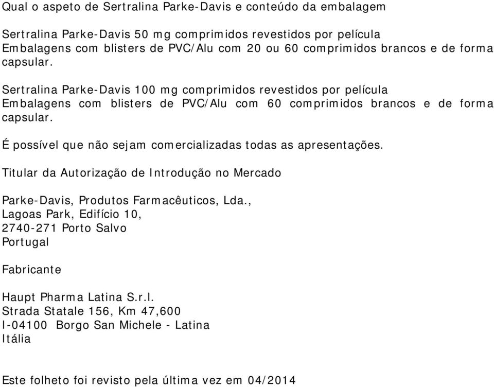 Sertralina Parke-Davis 100 mg comprimidos revestidos por película Embalagens com blisters de PVC/Alu com 60  É possível que não sejam comercializadas todas as apresentações.