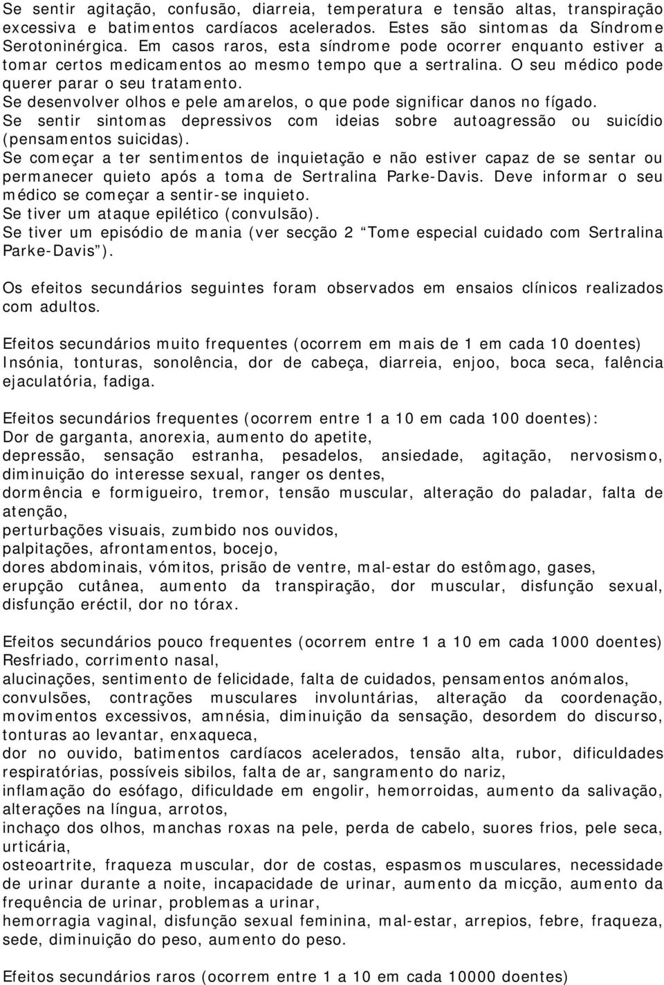 Se desenvolver olhos e pele amarelos, o que pode significar danos no fígado. Se sentir sintomas depressivos com ideias sobre autoagressão ou suicídio (pensamentos suicidas).