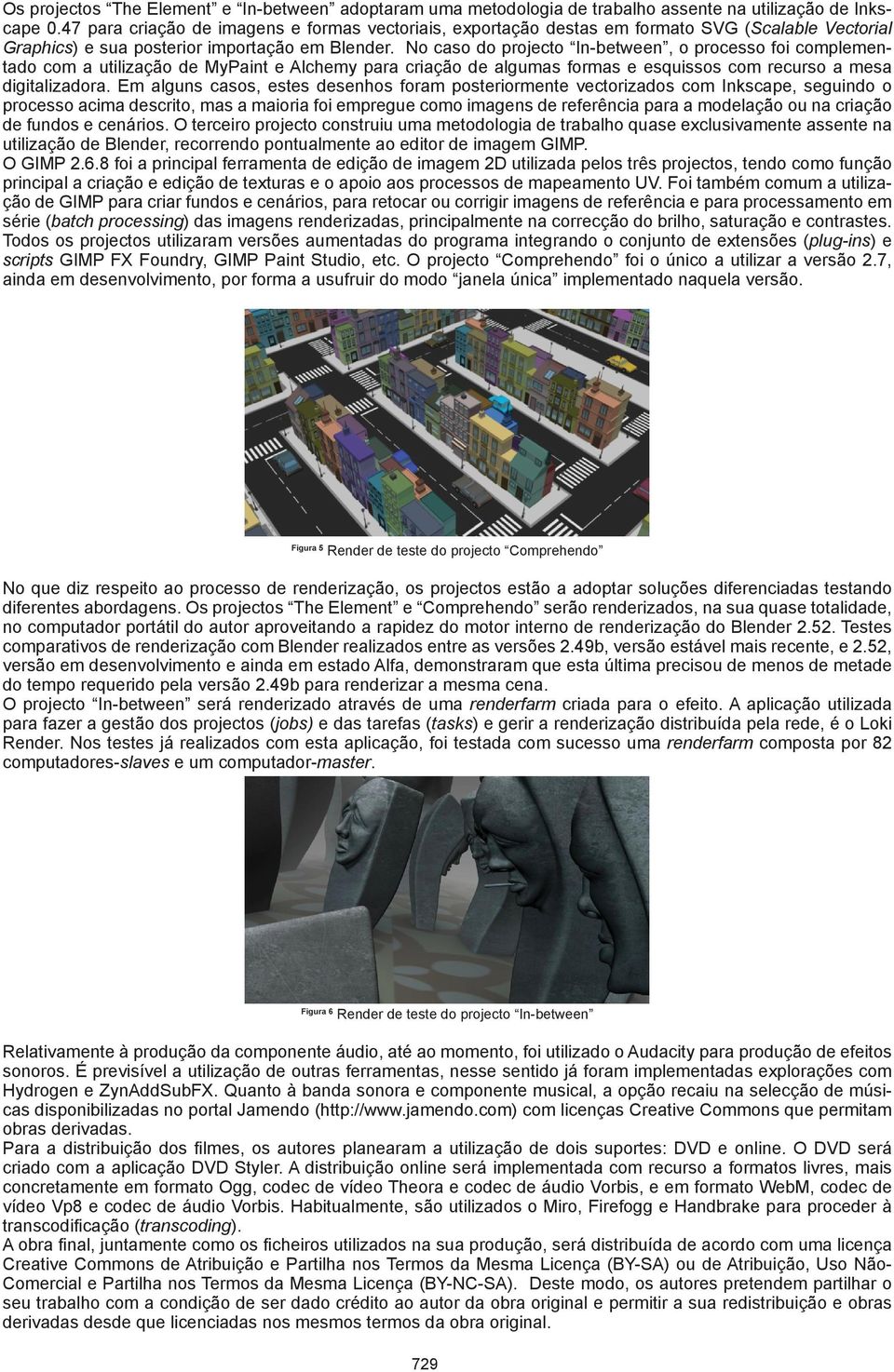 No caso do projecto In-between, o processo foi complementado com a utilização de MyPaint e Alchemy para criação de algumas formas e esquissos com recurso a mesa digitalizadora.