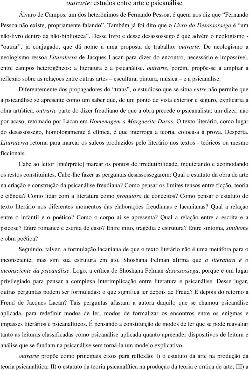 Desse livro e desse desassossego é que advém o neologismo - outrar, já conjugado, que dá nome a uma proposta de trabalho: outrarte.