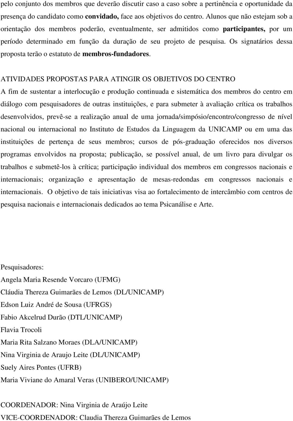 Os signatários dessa proposta terão o estatuto de membros-fundadores.