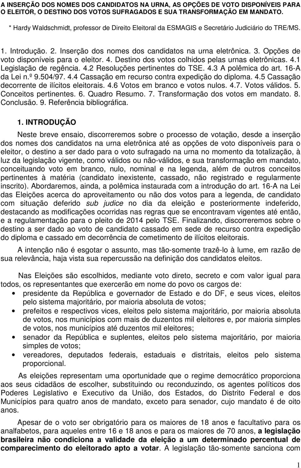 Opções de voto disponíveis para o eleitor. 4. Destino dos votos colhidos pelas urnas eletrônicas. 4.1 Legislação de regência. 4.2 Resoluções pertinentes do TSE. 4.3 A polêmica do art. 16-A da Lei n.