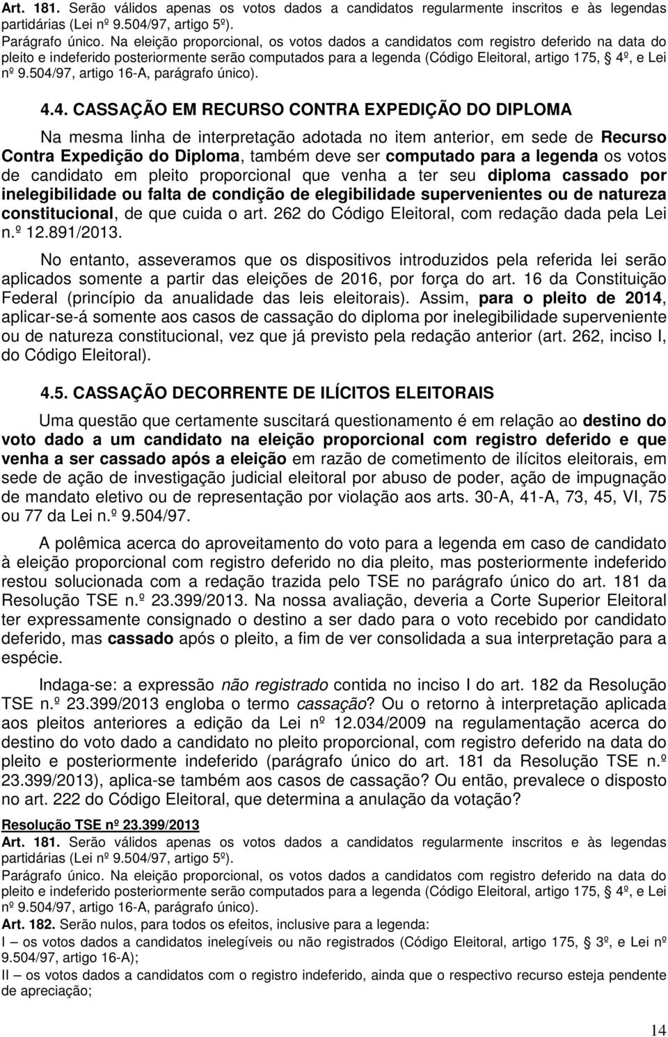 504/97, artigo 16-A, parágrafo único). 4.4. CASSAÇÃO EM RECURSO CONTRA EXPEDIÇÃO DO DIPLOMA Na mesma linha de interpretação adotada no item anterior, em sede de Recurso Contra Expedição do Diploma,