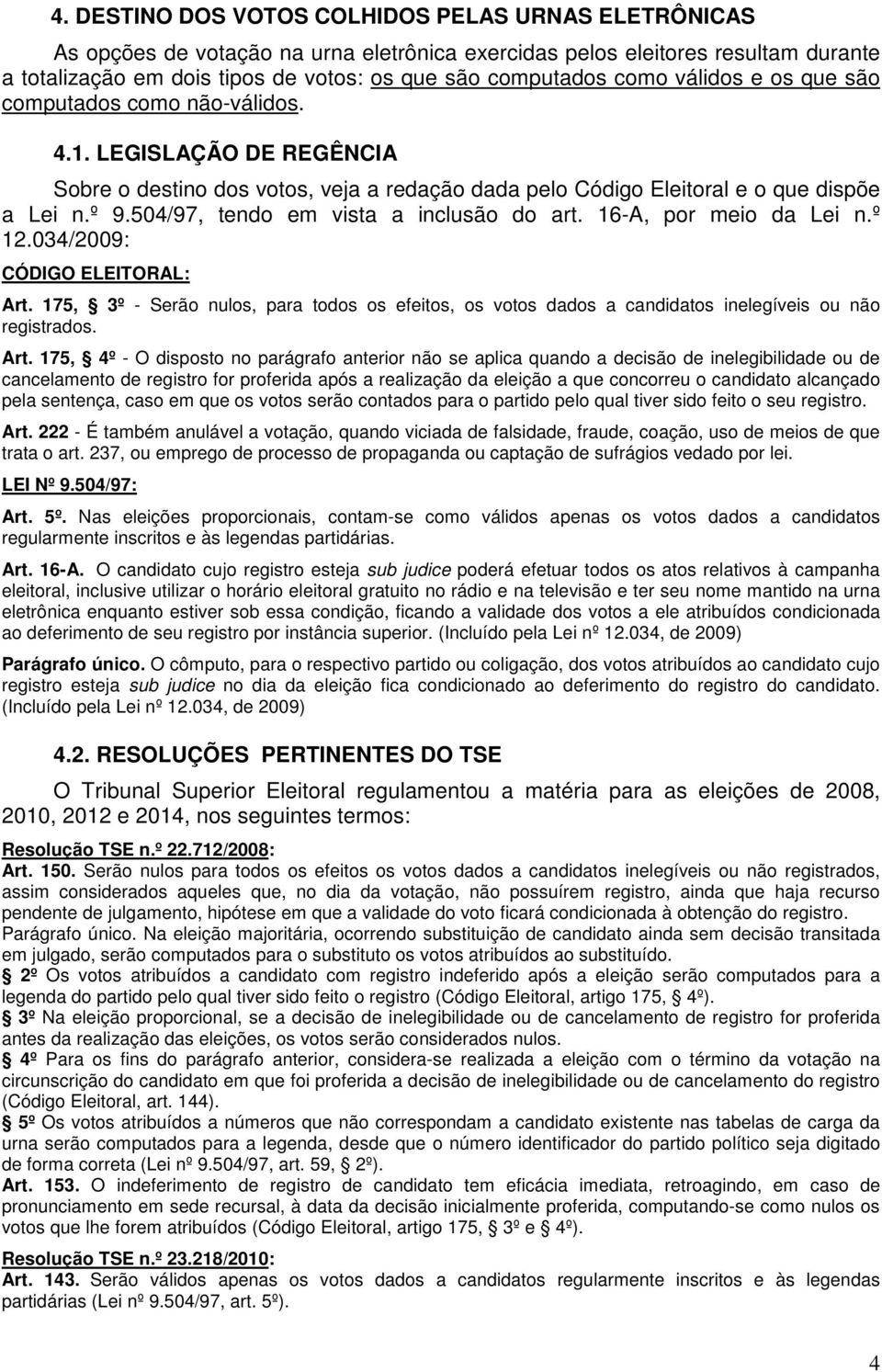 504/97, tendo em vista a inclusão do art. 16-A, por meio da Lei n.º 12.034/2009: CÓDIGO ELEITORAL: Art.