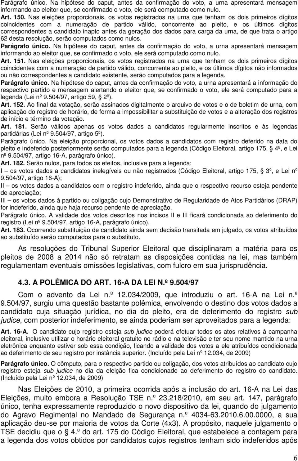 correspondentes a candidato inapto antes da geração dos dados para carga da urna, de que trata o artigo 62 desta resolução, serão computados como nulos. Parágrafo único.