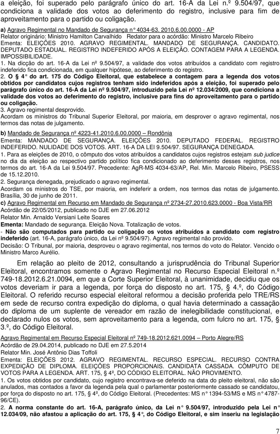 6.00.0000 - AP Relator originário: Ministro Hamilton Carvalhido Redator para o acórdão: Ministro Marcelo Ribeiro Ementa: ELEIÇÕES 2010. AGRAVO REGIMENTAL. MANDADO DE SEGURANÇA. CANDIDATO.