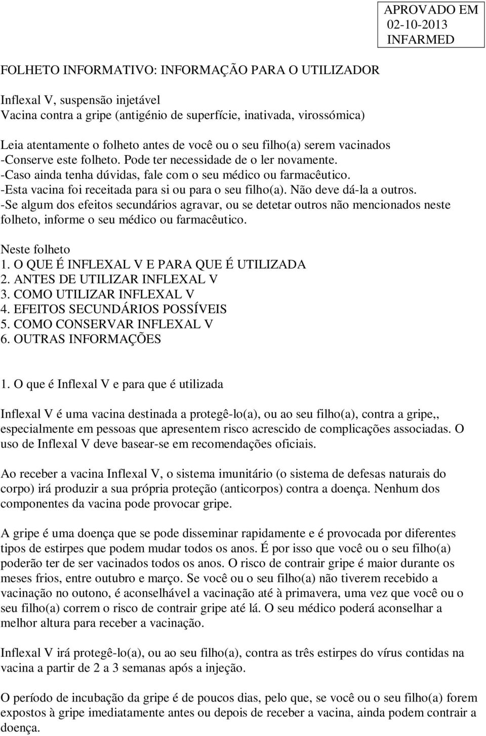 -Esta vacina foi receitada para si ou para o seu filho(a). Não deve dá-la a outros.