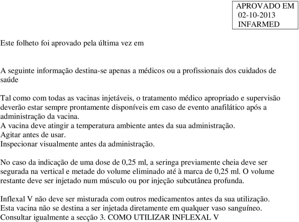 A vacina deve atingir a temperatura ambiente antes da sua administração. Agitar antes de usar. Inspecionar visualmente antes da administração.