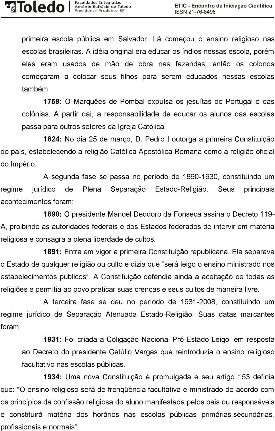 1759: O Marquêes de Pombal expulsa os jesuítas de Portugal e das colônias. A partir daí, a responsabilidade de educar os alunos das escolas passa para outros setores da Igreja Católica.