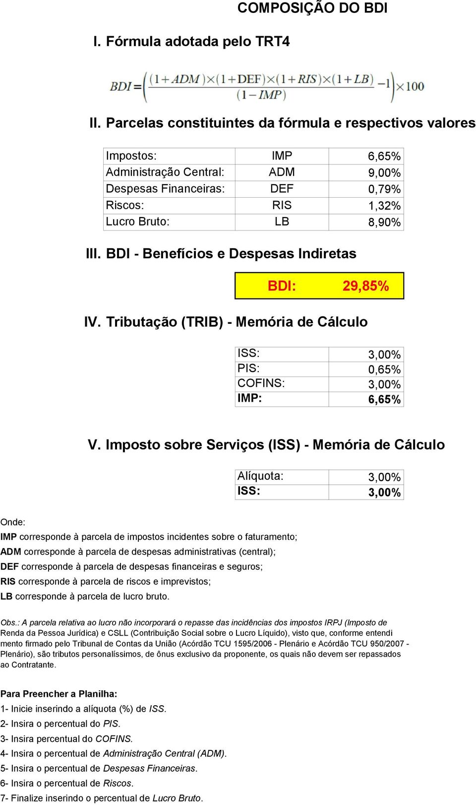 BDI - Benefícios e Despesas Indiretas BDI: 29,85% IV. Tributação (TRIB) - Memória de Cálculo ISS:,00% PIS: 0,65% COFINS:,00% IMP: 6,65% V.