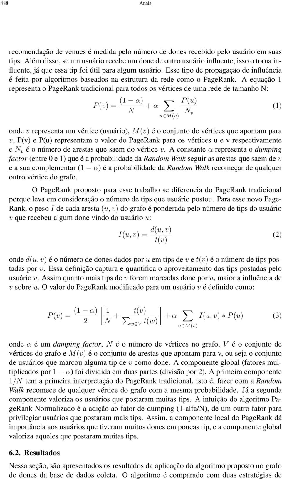 Esse tipo de propagação de influência é feita por algoritmos baseados na estrutura da rede como o PageRank.