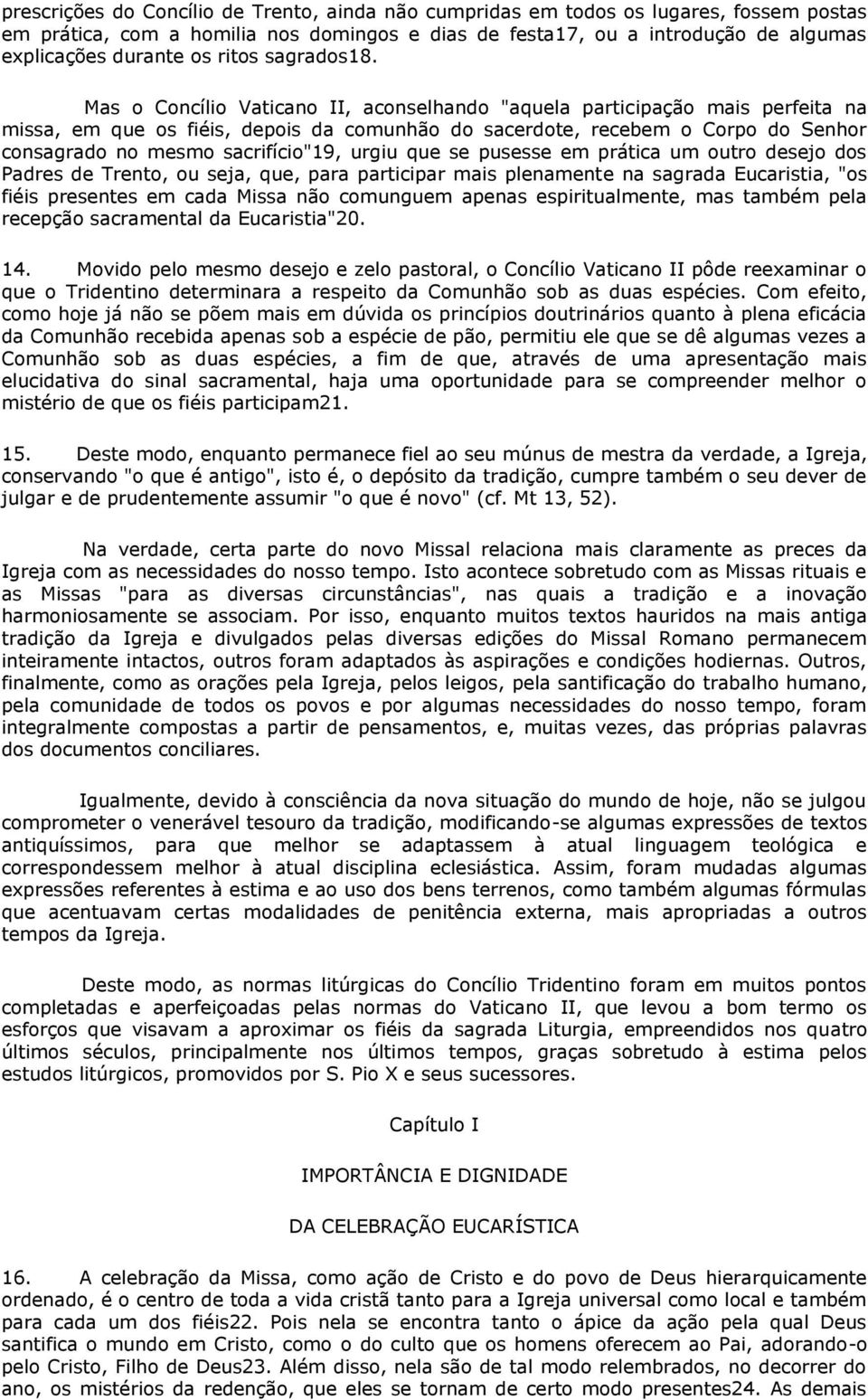 Mas o Concílio Vaticano II, aconselhando "aquela participação mais perfeita na missa, em que os fiéis, depois da comunhão do sacerdote, recebem o Corpo do Senhor consagrado no mesmo sacrifício"19,