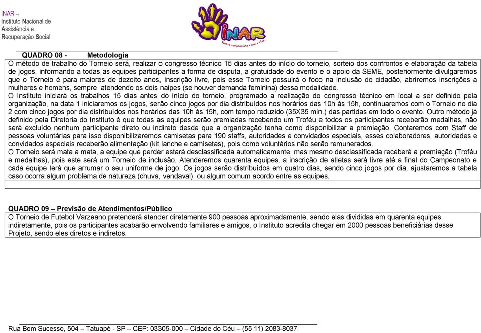 Torneio possuirá o foco na inclusão do cidadão, abriremos inscrições a mulheres e homens, sempre atendendo os dois naipes (se houver demanda feminina) dessa modalidade.