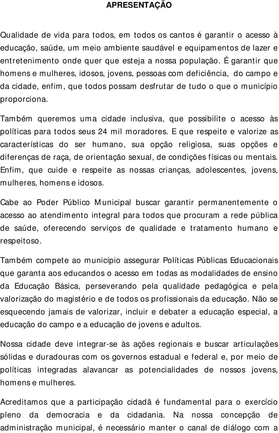 Também queremos uma cidade inclusiva, que possibilite o acesso às políticas para todos seus 24 mil moradores.