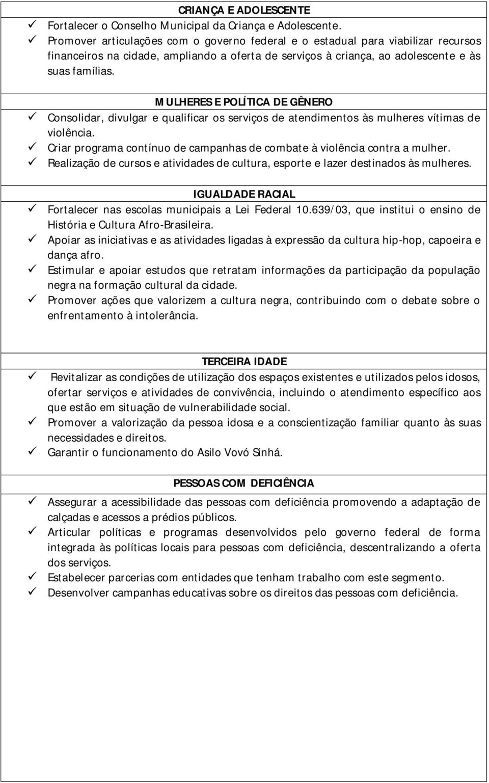 MULHERES E POLÍTICA DE GÊNERO Consolidar, divulgar e qualificar os serviços de atendimentos às mulheres vítimas de violência.