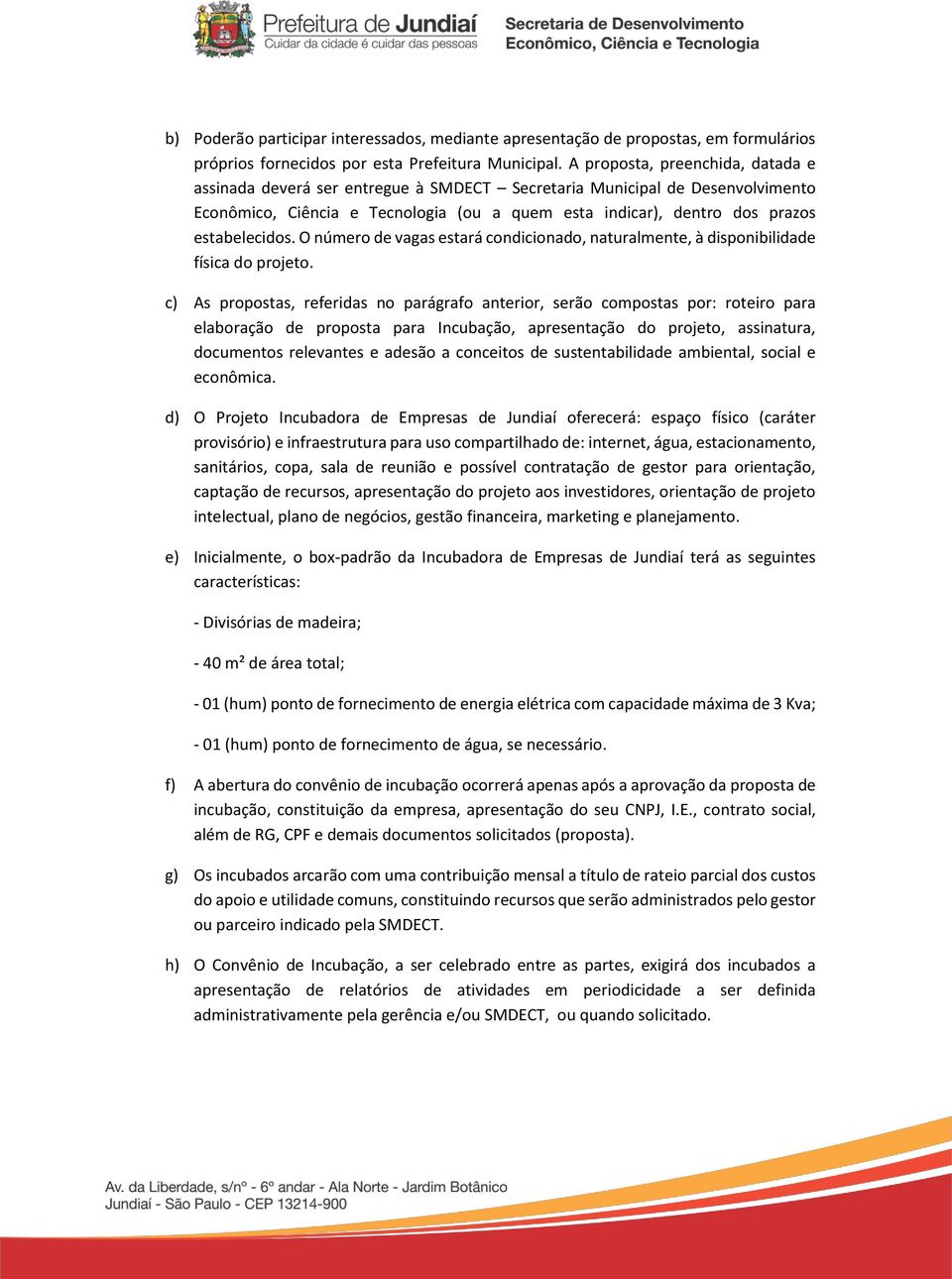 estabelecidos. O número de vagas estará condicionado, naturalmente, à disponibilidade física do projeto.