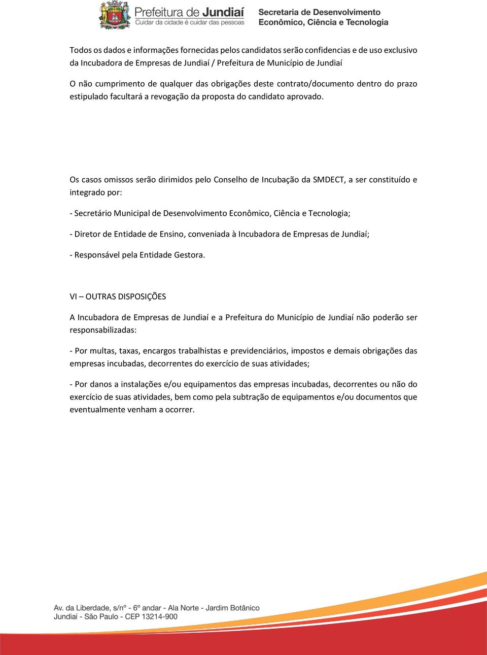 Os casos omissos serão dirimidos pelo Conselho de Incubação da SMDECT, a ser constituído e integrado por: - Secretário Municipal de Desenvolvimento Econômico, Ciência e Tecnologia; - Diretor de