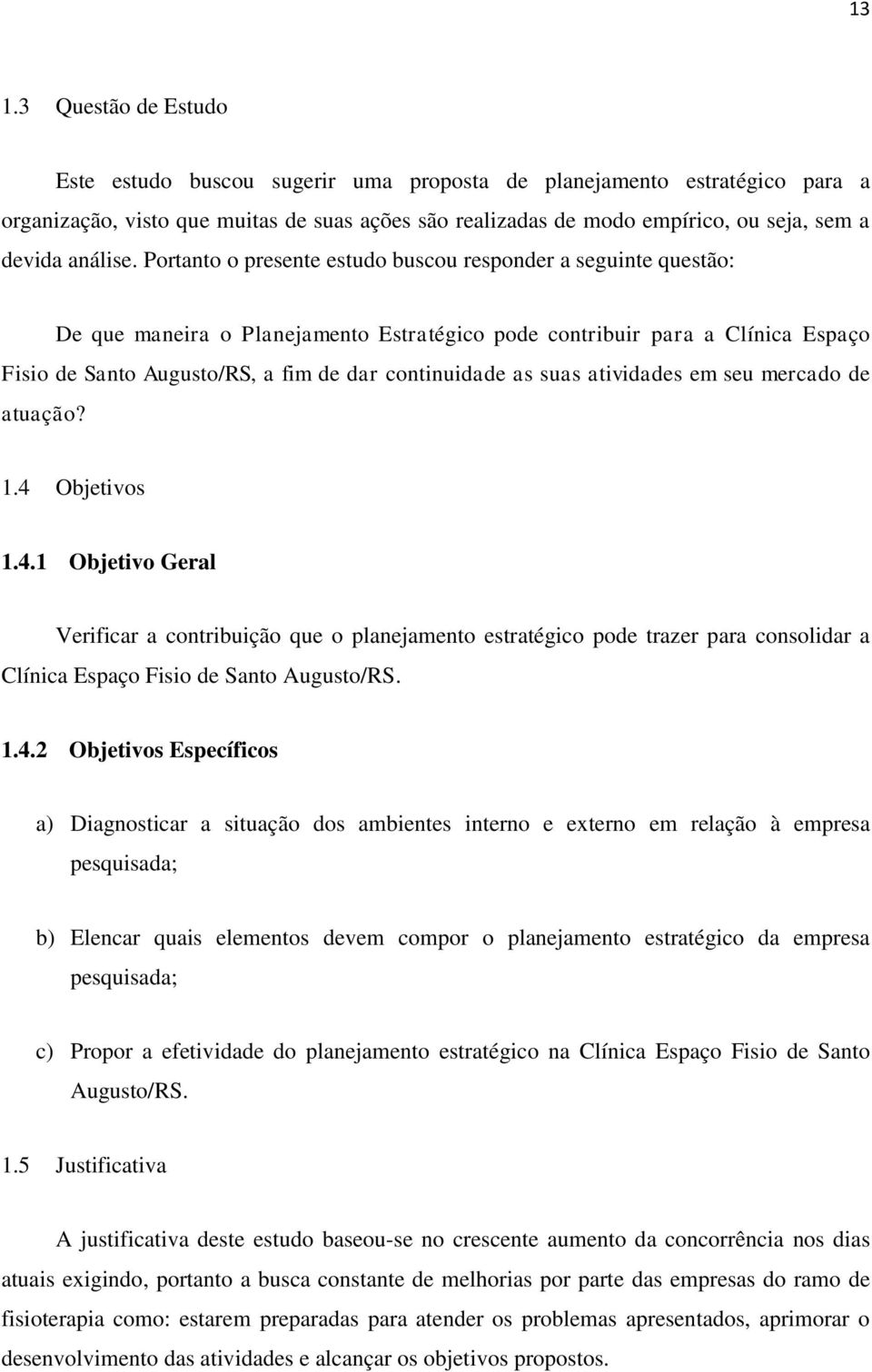 Portanto o presente estudo buscou responder a seguinte questão: De que maneira o Planejamento Estratégico pode contribuir para a Clínica Espaço Fisio de Santo Augusto/RS, a fim de dar continuidade as